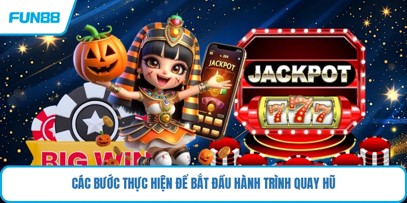 Các bước thực hiện để bắt đầu hành trình quay hũ