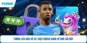 FUN88 lừa đảo và sự thực khách quan về nhà cái này