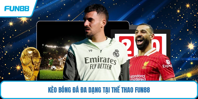 Kèo bóng đá đa dạng tại thể thao FUN88