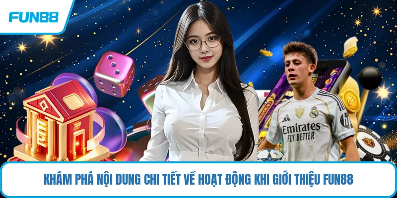 Khám phá nội dung chi tiết về hoạt động khi giới thiệu FUN88