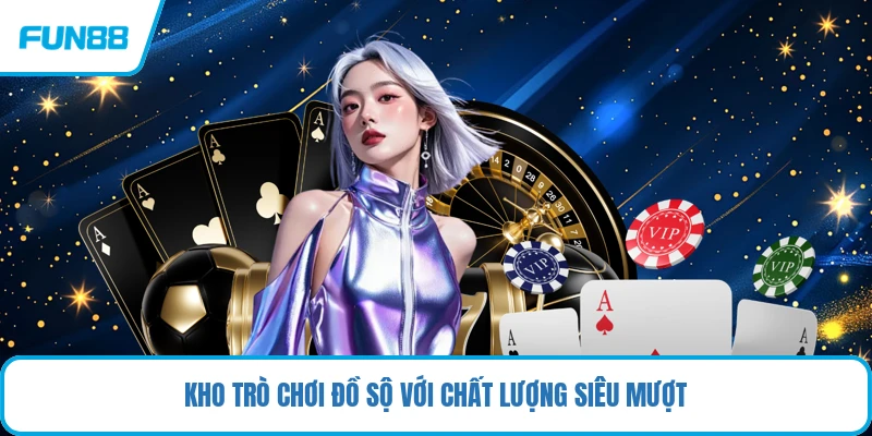 Kho trò chơi đồ sộ với chất lượng siêu mượt