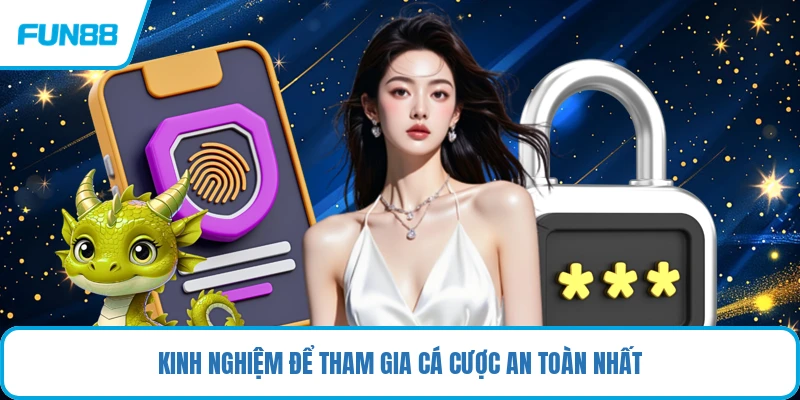 Kinh nghiệm để tham gia cá cược an toàn nhất