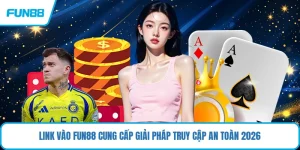 Link Vào FUN88 Cung Cấp Giải Pháp Truy Cập An Toàn 2026