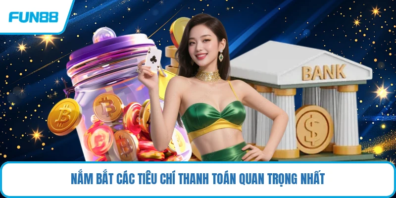 Nắm bắt các tiêu chí thanh toán quan trọng nhất