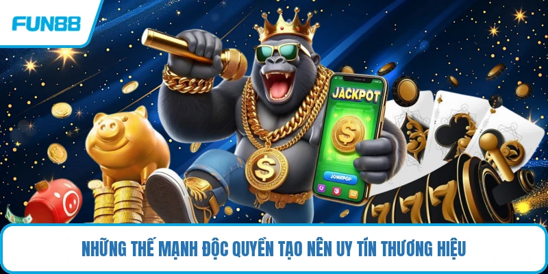 Những thế mạnh độc quyền tạo nên uy tín thương hiệu