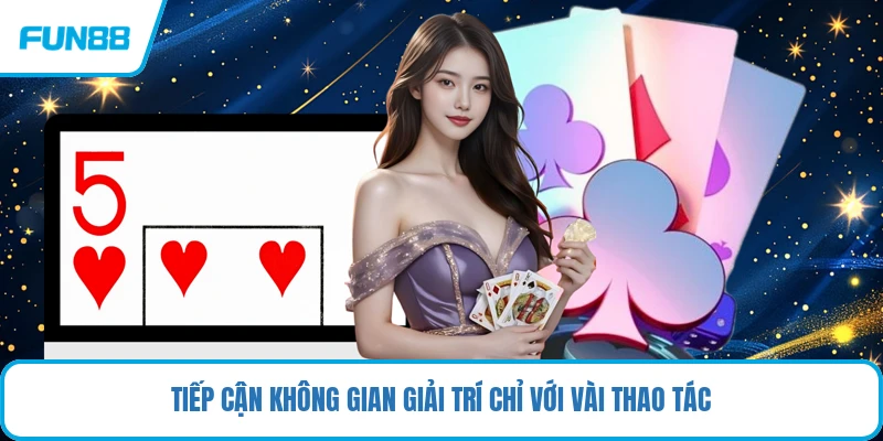 Tiếp cận không gian giải trí chỉ với vài thao tác