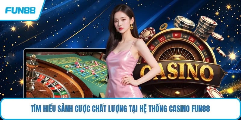 Tìm hiểu sảnh cược chất lượng tại hệ thống casino FUN88